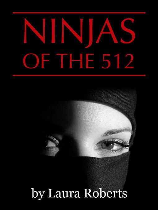 Title details for Ninjas of the 512 by Laura Roberts - Wait list